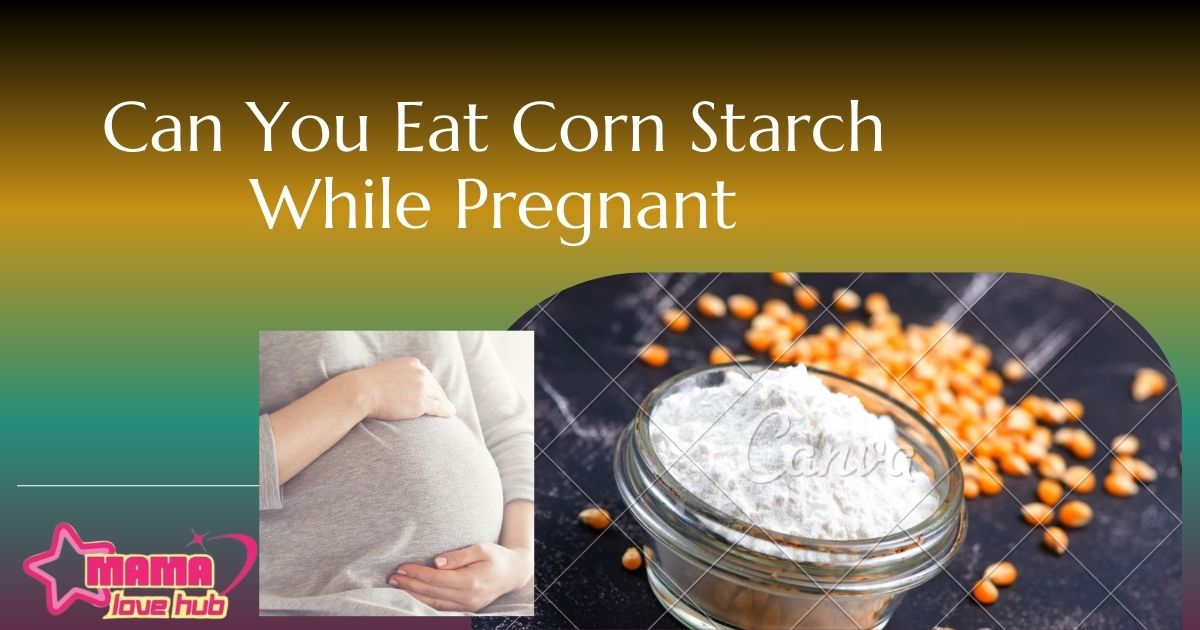 can you eat corn starch while pregnant